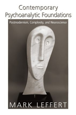 Contemporary Psychoanalytic Foundations: Postmodernism, Complexity, and Neuroscience by Mark Leffert 9780881634969
