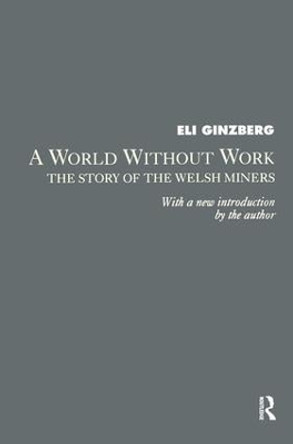 A World Without Work: Story of the Welsh Miners by Eli Ginzberg 9780887383304