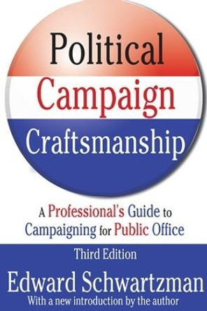 Political Campaign Craftsmanship: A Professional's Guide to Campaigning for Public Office by Edward Schwartzman 9780887387425