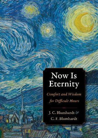 Now Is Eternity: Comfort and Wisdom for Difficult Hours by Johann Christoph Blumhardt 9780874869934