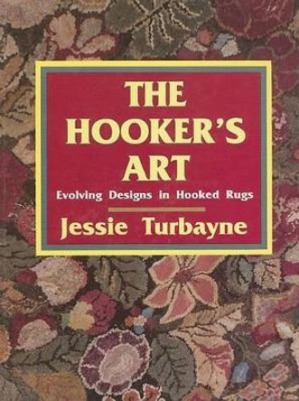 Hooker's Art:: Evolving Designs in Hooked Rugs by Jessie A. Turbayne 9780887404597