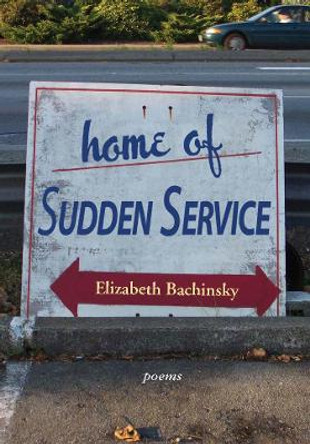 Home of Sudden Service: Poems by Elizabeth Bachinsky 9780889712126