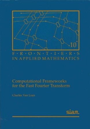 Computational Frameworks for the Fast Fourier Transform by Charles Van Loan 9780898712858