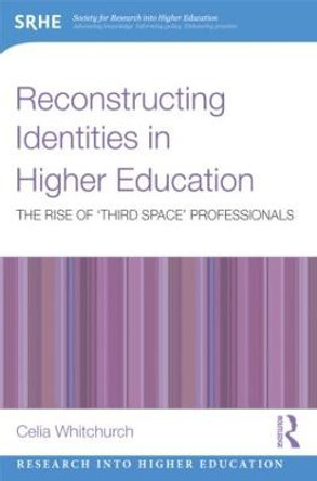 Reconstructing Identities in Higher Education: The rise of 'Third Space' professionals by Celia Whitchurch