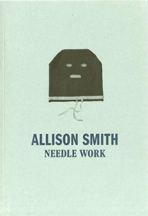 Allison Smith: Needle Work by Allison Smith 9780936316307