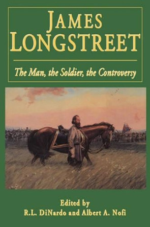 James Longstreet: The Man, The Soldier, The Controversy by Richard L. Di Nardo 9780938289968