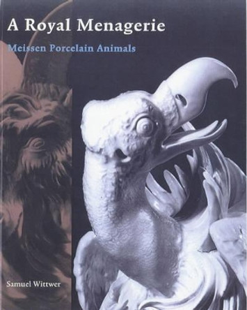 A Royal Menagerie - Meissen Porcelain Animals by Samuel Wittwer 9780892366446