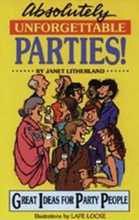 Absolutely Unforgettable Parties: Great Ideas for Party People by Janet Litherland 9780916260637