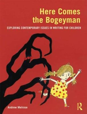 Here Comes the Bogeyman: Exploring contemporary issues in writing for children by Andrew Melrose