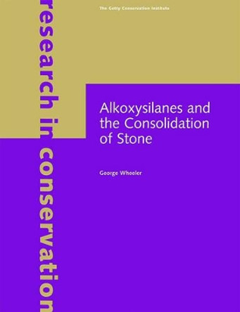 Alkoxysilanes and the Consolidation of Stone by George Wheeler 9780892368150