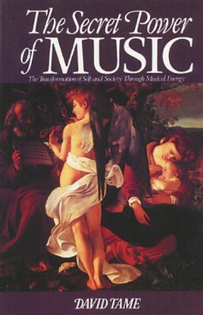 The Secret Power of Music: The Trasnformation of Self and Society Through Musical Energy by David Tame 9780892810567