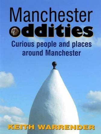 Manchester Oddities: Curious People and Places Around Manchester by Keith Warrender 9780946361434