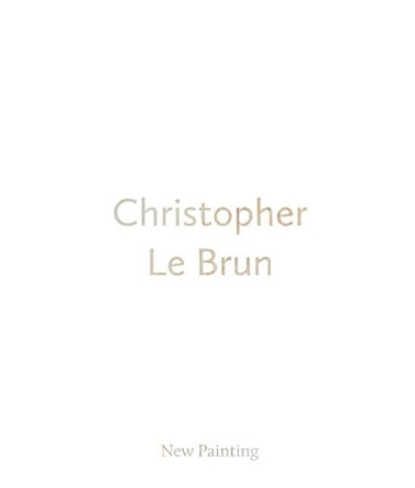 Christopher Le Brun: New Painting by Christopher Le Brun 9780947830700