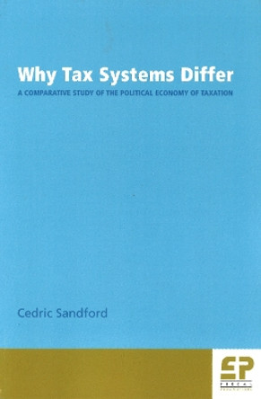 Why Tax Systems Differ: A Comparative Study of the Political Economy of Taxation by Cedric Sandford 9780951515785