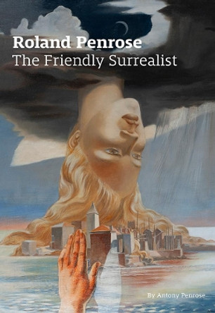 Roland Penrose: The Friendly Surrealist by Antony Penrose 9780953238958