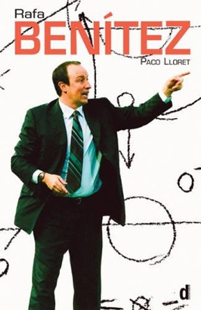 Rafa Benitez: The Authorised Biography by Paco Lloret by Paco Lloret 9780954684372