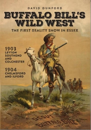 Buffalo Bill's Wild West: The First Reality Show in Essex by David Dunford 9780993108389