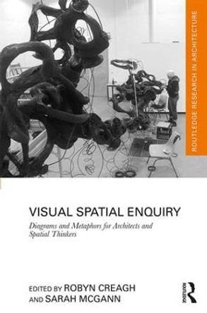 Visual Spatial Enquiry: Diagrams and Metaphors for Architects and Spatial Thinkers by Robyn Creagh 9781138741577