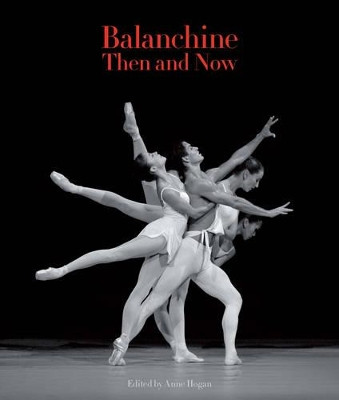 Balanchine Then and Now by Anne Hogan 9780955296390