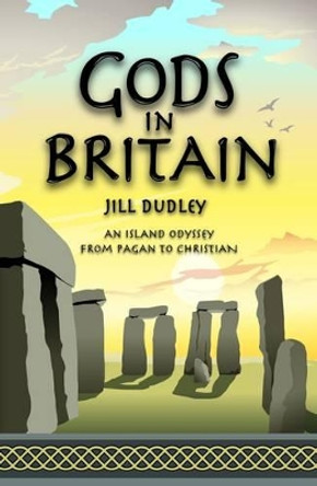 Gods in Britain: An Island Odyssey from Pagan to Christian by Jill Dudley 9780955383441