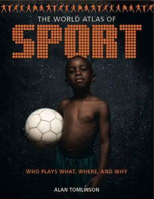 World Atlas of Sport: Who Plays What, Where and Why Alan Tomlinson 9780956559920