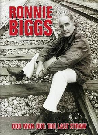 Ronnie Biggs: Odd Man Out - The Last Straw by Ronnie Biggs 9780957039827