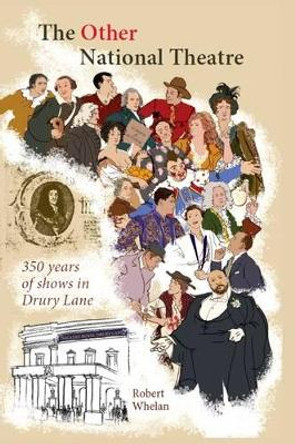 The Other National Theatre: 350 Years of Shows in Drury Lane by Robert Whelan 9780957598003