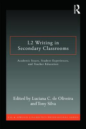 L2 Writing in Secondary Classrooms: Student Experiences, Academic Issues, and Teacher Education by Luciana C. De Oliveira