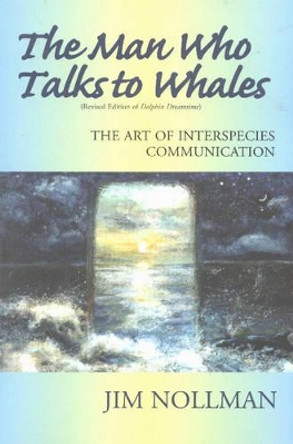 Man Who Talks to Whales: The Art of Interspecies Communication by Jim Nollman 9780971078628