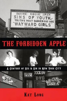 The Forbidden Apple: A Century of Sex and Sin in New York City Kat Long 9780981504001
