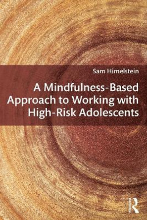 A Mindfulness-Based Approach to Working with High-Risk Adolescents by Sam Himelstein