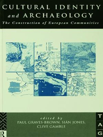 Cultural Identity and Archaeology: The Construction of European Communities by Paul Graves-Brown