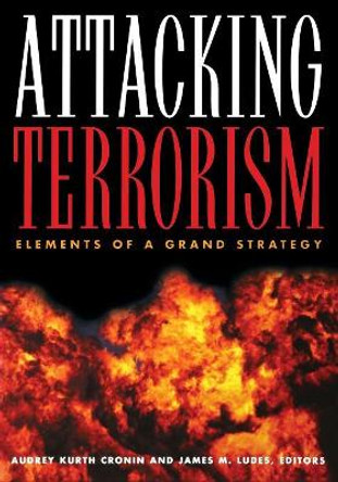 Attacking Terrorism: Elements of a Grand Strategy by Audrey Kurth Cronin 9780878403479