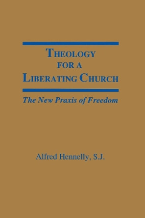 Theology for a Liberating Church: The New Praxis of Freedom by Alfred T. Hennelly 9780878404742 Theology for a Liberating Church: The New Praxis of Freedom by Alfred T. Hennelly 9780878404742