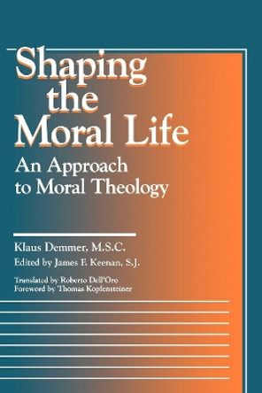 Shaping the Moral Life: An Approach to Moral Theology by Klaus Demmer 9780878407910