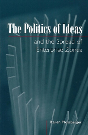 The Politics of Ideas and the Spread of Enterprise Zones by Karen Mossberger 9780878408016