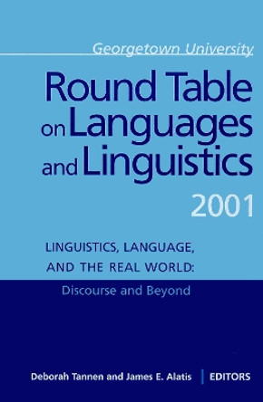 Georgetown University Round Table on Languages and Linguistics (GURT) 2001: Linguistics, Language, and the Real WorldDiscourse and Beyond by Deborah Tannen 9780878409044