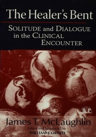 The Healer's Bent: Solitude and Dialogue in the Clinical Encounter by James McLaughlin 9780881634365