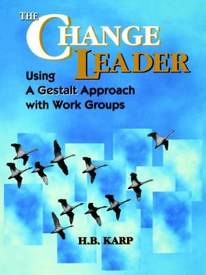 The Change Leader: Using a Gestalt Approach with Work Groups H. B. Karp 9780883904695