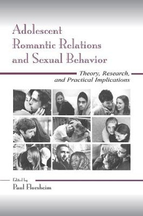 Adolescent Romantic Relations and Sexual Behavior: Theory, Research, and Practical Implications by Paul Florsheim