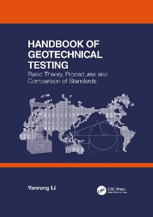 Handbook of Geotechnical Testing: Basic Theory, Procedures and Comparison of Standards by Yanrong Li 9781032082325