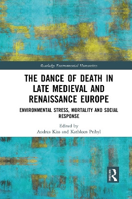 The Dance of Death in Late Medieval and Renaissance Europe: Environmental Stress, Mortality and Social Response Andrea Kiss 9781032083391