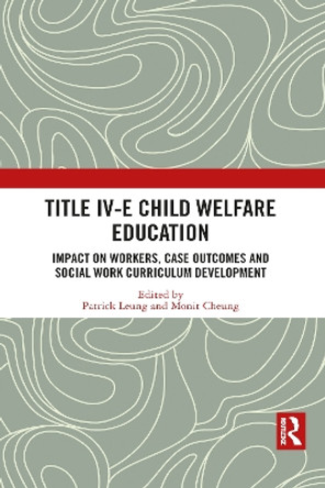 Title IV-E Child Welfare Education: Impact on Workers, Case Outcomes and Social Work Curriculum Development by Patrick Leung 9781032084114