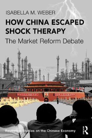 How China Escaped Shock Therapy: The Market Reform Debate by Isabella M. Weber 9781032008493