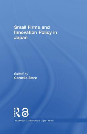 Small Firms and Innovation Policy in Japan by Cornelia Storz
