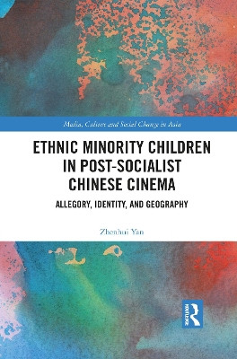 Ethnic Minority Children in Post-Socialist Chinese Cinema: Allegory, Identity, and Geography Zhenhui Yan 9781032084718