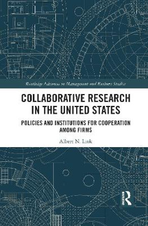 Collaborative Research in the United States: Policies and Institutions for Cooperation among Firms by Albert N. Link 9781032085067