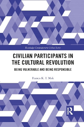 Civilian Participants in the Cultural Revolution: Being Vulnerable and Being Responsible by Francis Mok 9781032085258