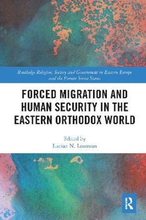 Forced Migration and Human Security in the Eastern Orthodox World by Lucian N. Leustean 9781032086378