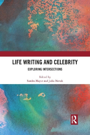 Life Writing and Celebrity: Exploring Intersections by Sandra Mayer 9781032086620